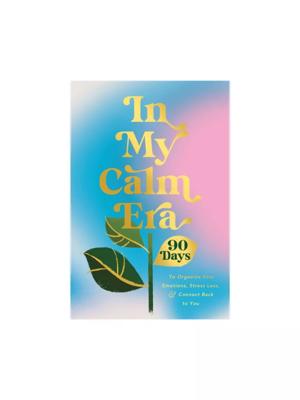 In My Calm Era: 90 Days to Organize Your Emotions, Stress Less, & Connect Back to You