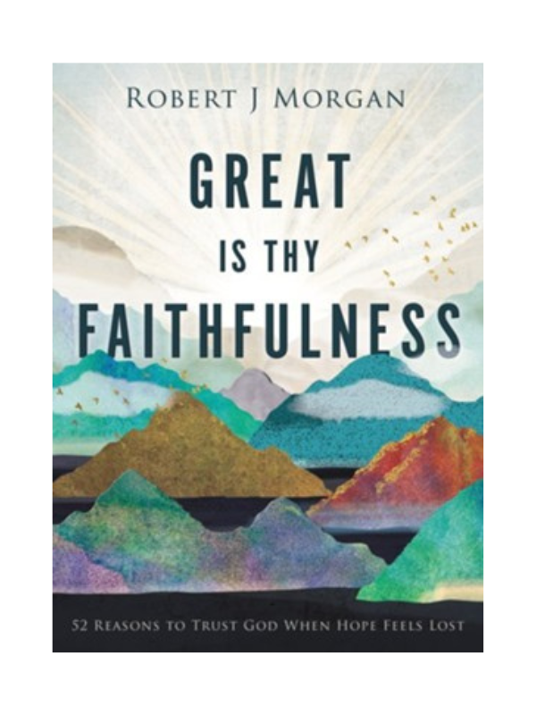 Great Is Thy Faithfulness : 52 Reasons to Trust God When Hope Feels Lost
