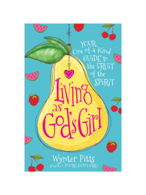Living as God’s Girl Your One-of-a-Kind Guide to the Fruit of the Spirit