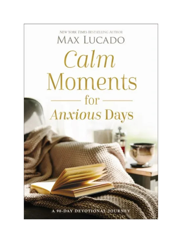 Calm Moments for Anxious Days By Max Lucado