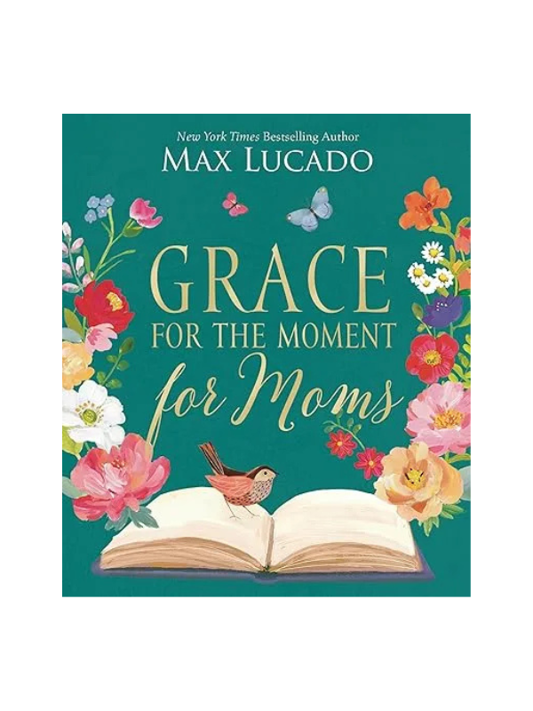 Grace For The Moment For Moms By Max Lucado