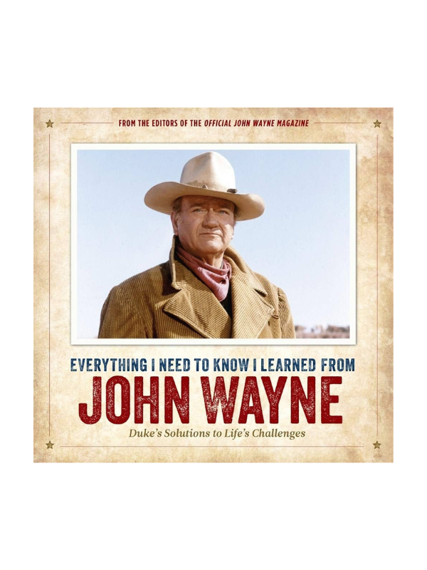 Everything I Need To Know I Learned From John Wayne
